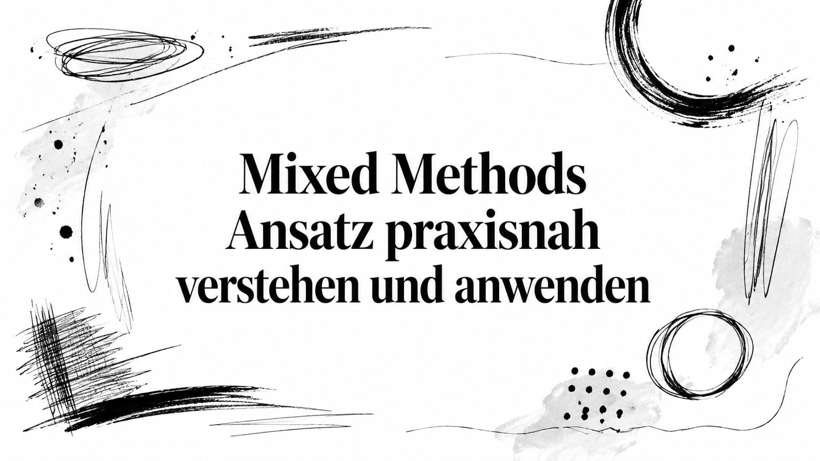 Mixed Methods Ansatz praxisnah verstehen und anwenden